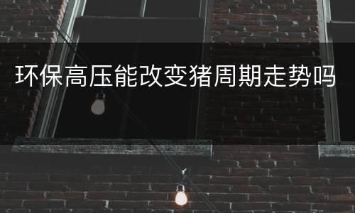 环保高压能改变猪周期走势吗