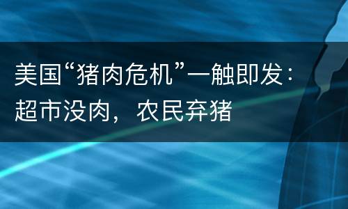 美国“猪肉危机”一触即发：超市没肉，农民弃猪