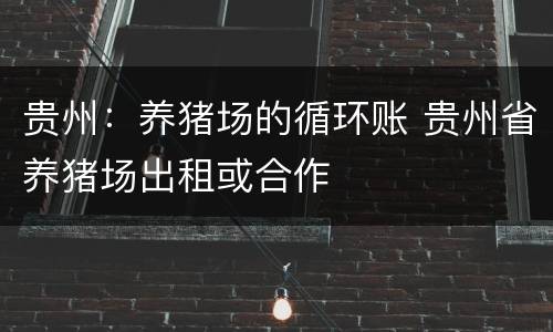 贵州：养猪场的循环账 贵州省养猪场出租或合作