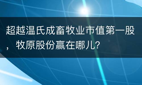 超越温氏成畜牧业市值第一股，牧原股份赢在哪儿？