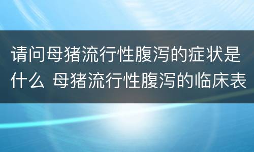 请问母猪流行性腹泻的症状是什么 母猪流行性腹泻的临床表现