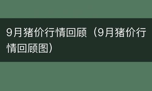9月猪价行情回顾（9月猪价行情回顾图）