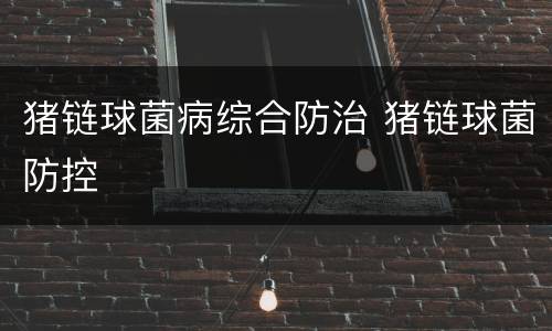 猪链球菌病综合防治 猪链球菌防控