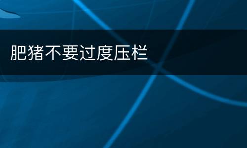 肥猪不要过度压栏