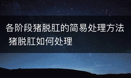 各阶段猪脱肛的简易处理方法 猪脱肛如何处理
