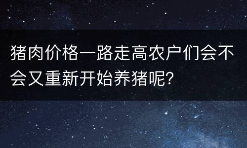 猪肉价格一路走高农户们会不会又重新开始养猪呢？