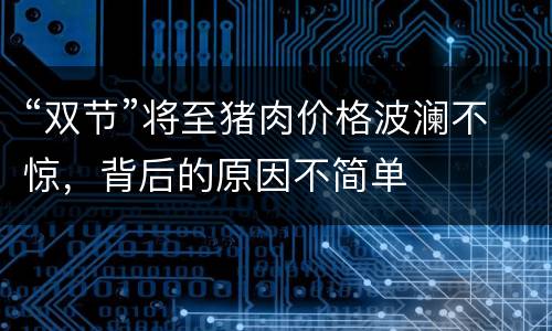 “双节”将至猪肉价格波澜不惊，背后的原因不简单