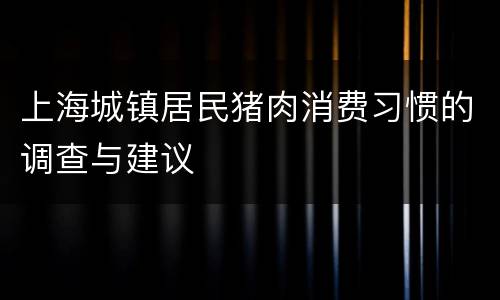 上海城镇居民猪肉消费习惯的调查与建议