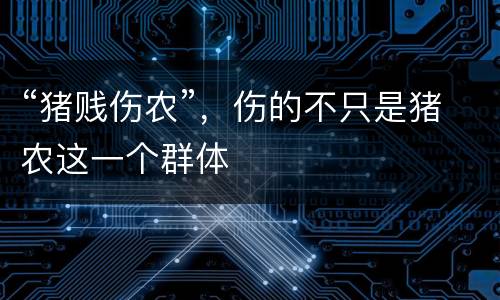 “猪贱伤农”，伤的不只是猪农这一个群体