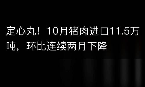 定心丸！10月猪肉进口11.5万吨，环比连续两月下降