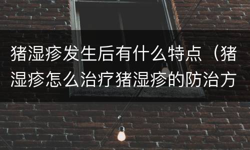 猪湿疹发生后有什么特点（猪湿疹怎么治疗猪湿疹的防治方法）