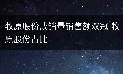 牧原股份成销量销售额双冠 牧原股份占比