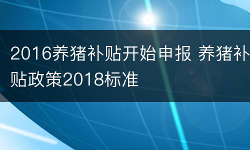 2016养猪补贴开始申报 养猪补贴政策2018标准