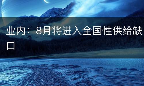 业内：8月将进入全国性供给缺口