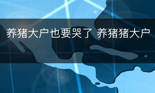 养猪大户也要哭了 养猪猪大户