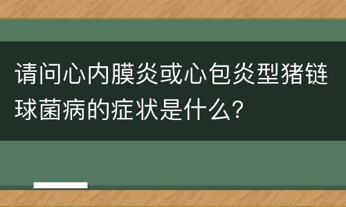 请问心内膜炎或心包炎型猪链球菌病的症状是什么？