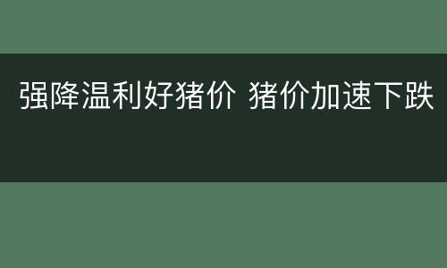 强降温利好猪价 猪价加速下跌