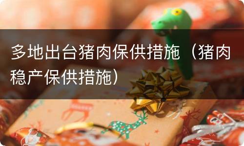 多地出台猪肉保供措施（猪肉稳产保供措施）