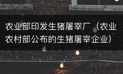 农业部印发生猪屠宰厂（农业农村部公布的生猪屠宰企业）