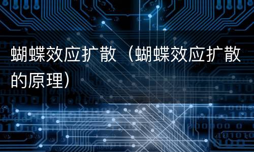 蝴蝶效应扩散（蝴蝶效应扩散的原理）