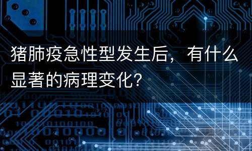 猪肺疫急性型发生后，有什么显著的病理变化？