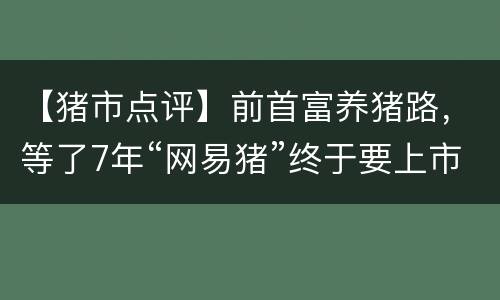 【猪市点评】前首富养猪路，等了7年“网易猪”终于要上市了