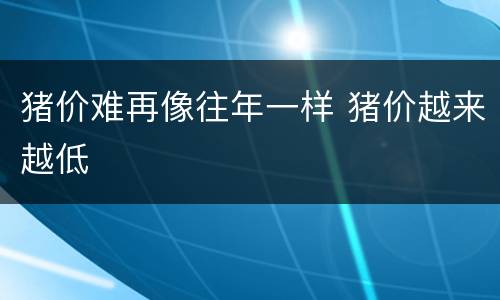 猪价难再像往年一样 猪价越来越低