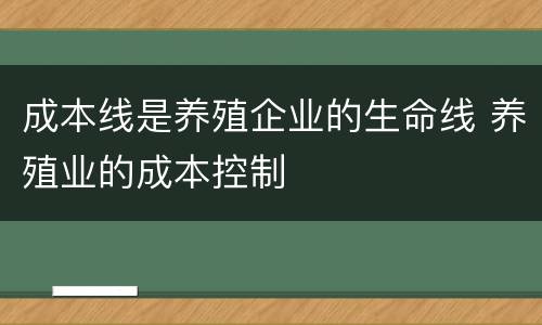 成本线是养殖企业的生命线 养殖业的成本控制