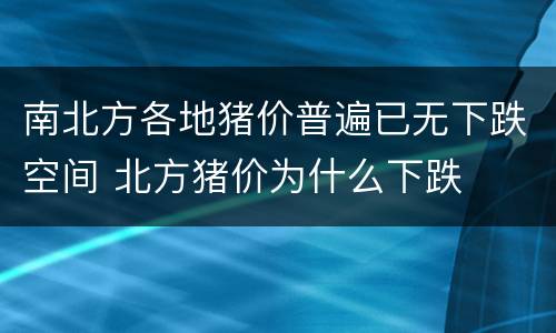 南北方各地猪价普遍已无下跌空间 北方猪价为什么下跌