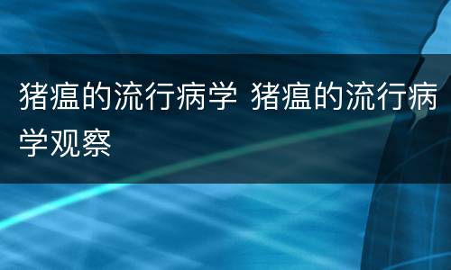 猪瘟的流行病学 猪瘟的流行病学观察