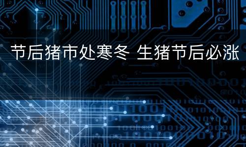 节后猪市处寒冬 生猪节后必涨