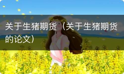 关于生猪期货（关于生猪期货的论文）