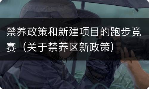 禁养政策和新建项目的跑步竞赛（关于禁养区新政策）