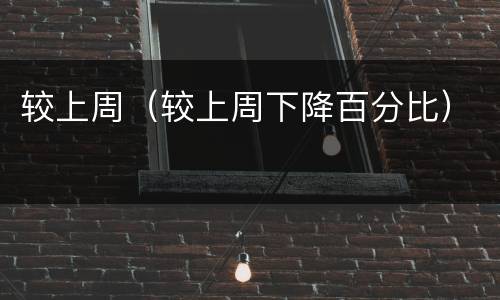 较上周（较上周下降百分比）