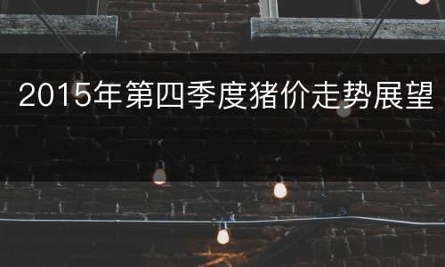 2015年第四季度猪价走势展望