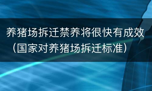 养猪场拆迁禁养将很快有成效（国家对养猪场拆迁标准）