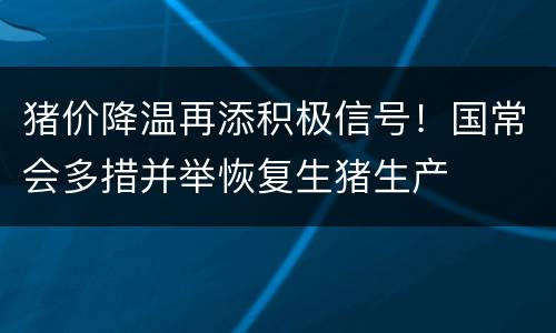 猪价降温再添积极信号！国常会多措并举恢复生猪生产