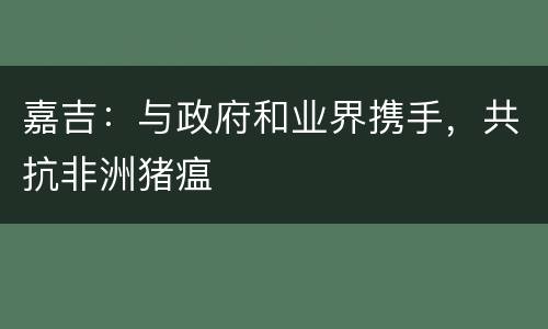 嘉吉：与政府和业界携手，共抗非洲猪瘟