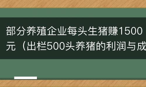 部分养殖企业每头生猪赚1500元（出栏500头养猪的利润与成本）