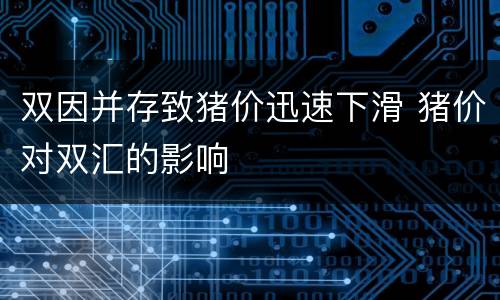 双因并存致猪价迅速下滑 猪价对双汇的影响