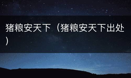 猪粮安天下（猪粮安天下出处）