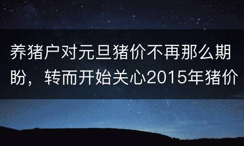养猪户对元旦猪价不再那么期盼，转而开始关心2015年猪价行情