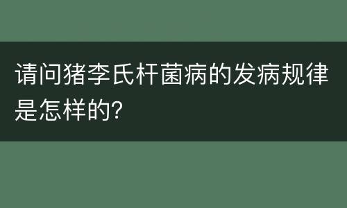 请问猪李氏杆菌病的发病规律是怎样的？