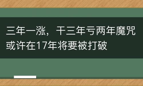 三年一涨，干三年亏两年魔咒或许在17年将要被打破