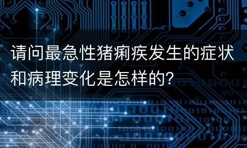请问最急性猪痢疾发生的症状和病理变化是怎样的？