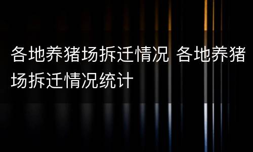 各地养猪场拆迁情况 各地养猪场拆迁情况统计