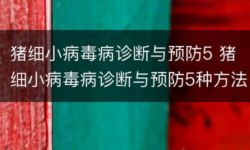 猪细小病毒病诊断与预防5 猪细小病毒病诊断与预防5种方法