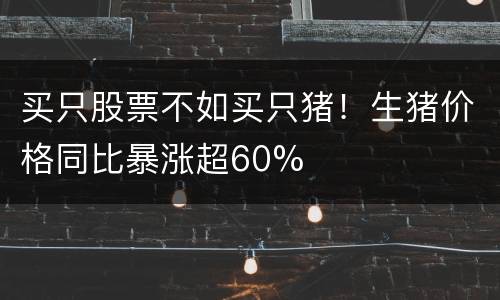 买只股票不如买只猪！生猪价格同比暴涨超60%