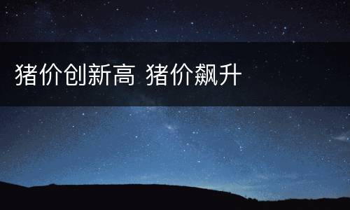 猪价创新高 猪价飙升