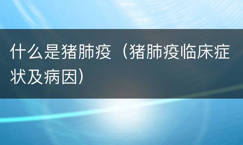 什么是猪肺疫（猪肺疫临床症状及病因）